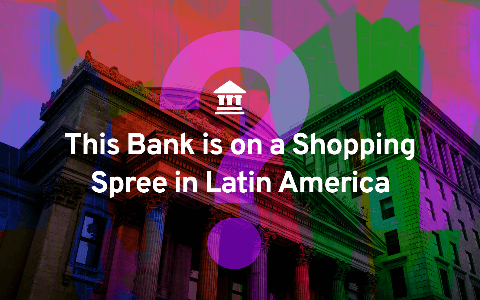 This Bank is on a Shopping Spree in Latin America (It’s a Canadian Bank)